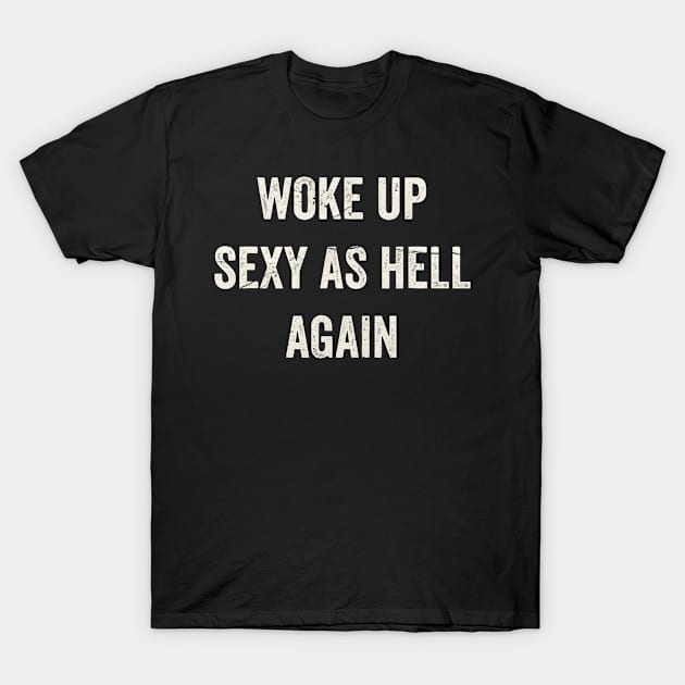 Woke Up Sexy As Hell Again Offensive Adult Humor Offensive Adult Humor T Shirt Teepublic